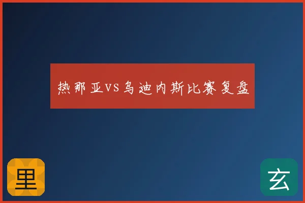 热那亚vs乌迪内斯比赛复盘