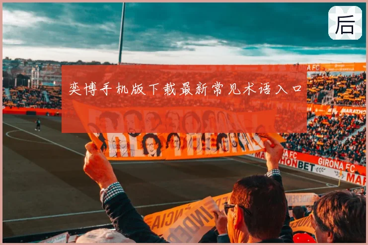 奕博手机版下载最新常见术语入口