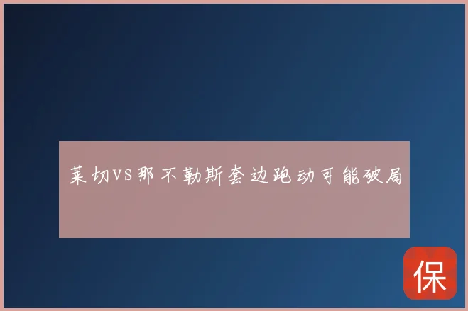 莱切vs那不勒斯套边跑动可能破局
