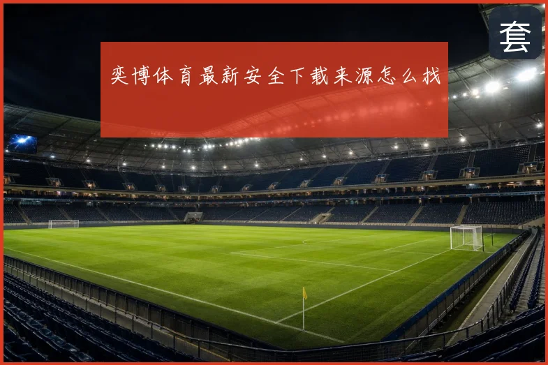 奕博体育最新安全下载来源怎么找